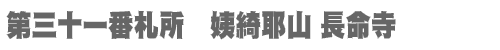 西国三十三所 第三十一番札所　姨綺耶山 長命寺