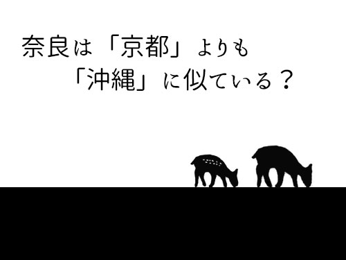 【雑文】奈良は「京都」よりも「沖縄」に似ている?